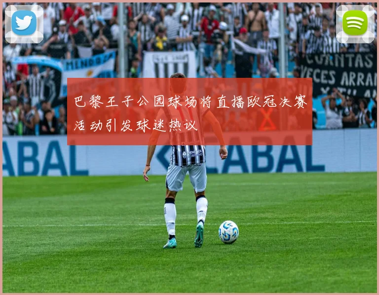 巴黎王子公园球场将直播欧冠决赛活动引发球迷热议
