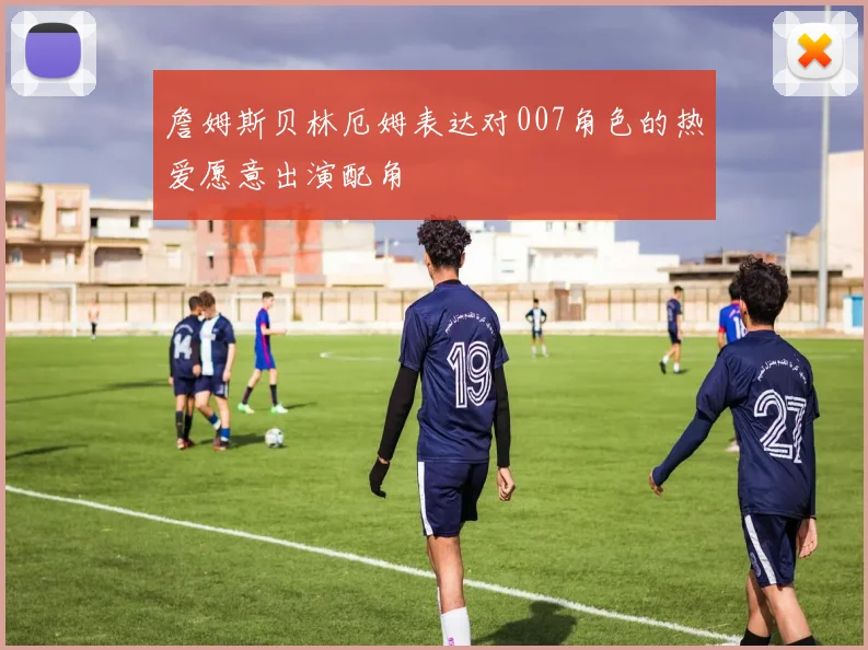 詹姆斯贝林厄姆表达对007角色的热爱愿意出演配角